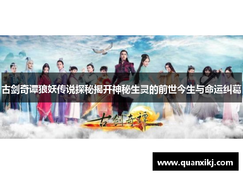 古剑奇谭狼妖传说探秘揭开神秘生灵的前世今生与命运纠葛