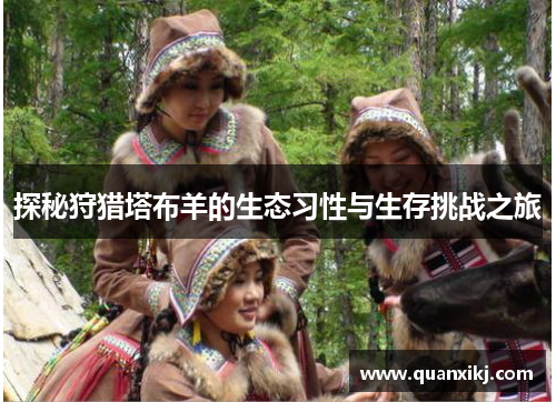 探秘狩猎塔布羊的生态习性与生存挑战之旅